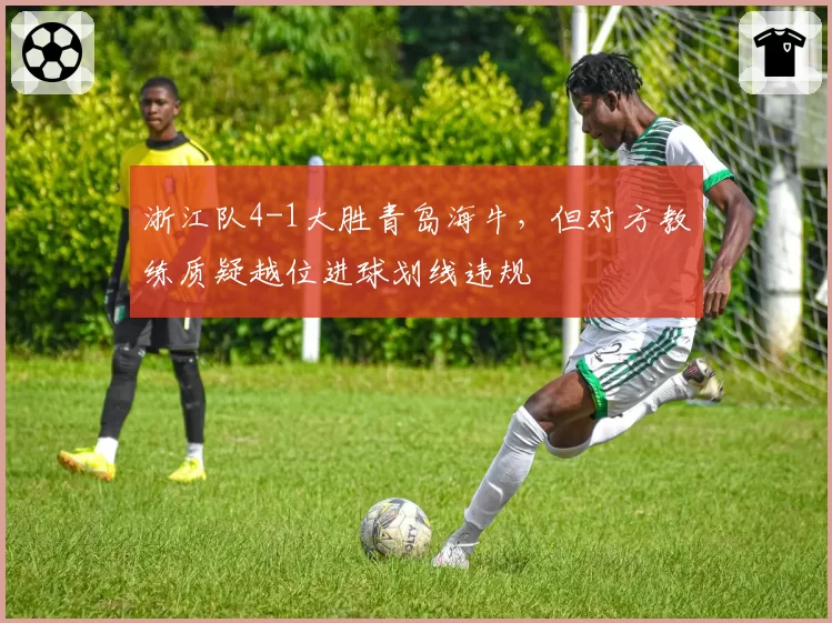 浙江队4-1大胜青岛海牛，但对方教练质疑越位进球划线违规